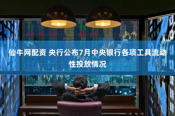 仙牛网配资 央行公布7月中央银行各项工具流动性投放情况